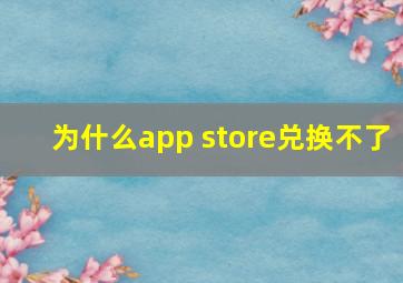 为什么app store兑换不了